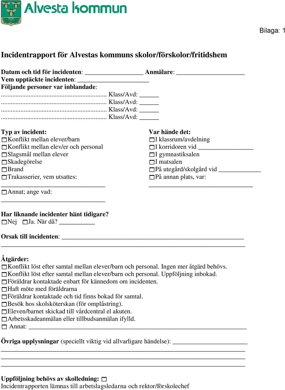 .. Klass/Avd: Typ av incident: Konflikt mellan elever/barn Konflikt mellan elev/er och personal Slagsmål mellan elever Skadegörelse Brand Trakasserier, vem utsattes: Annat; ange vad: Var hände det: I