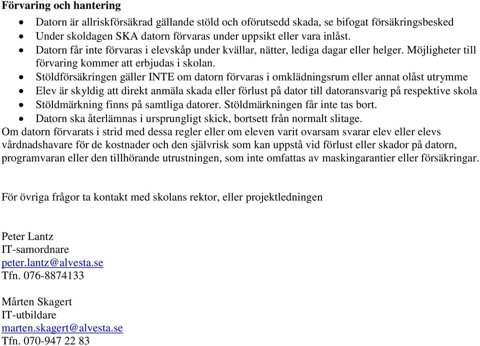 Stöldförsäkringen gäller INTE om datorn förvaras i omklädningsrum eller annat olåst utrymme Elev är skyldig att direkt anmäla skada eller förlust på dator till datoransvarig på respektive skola