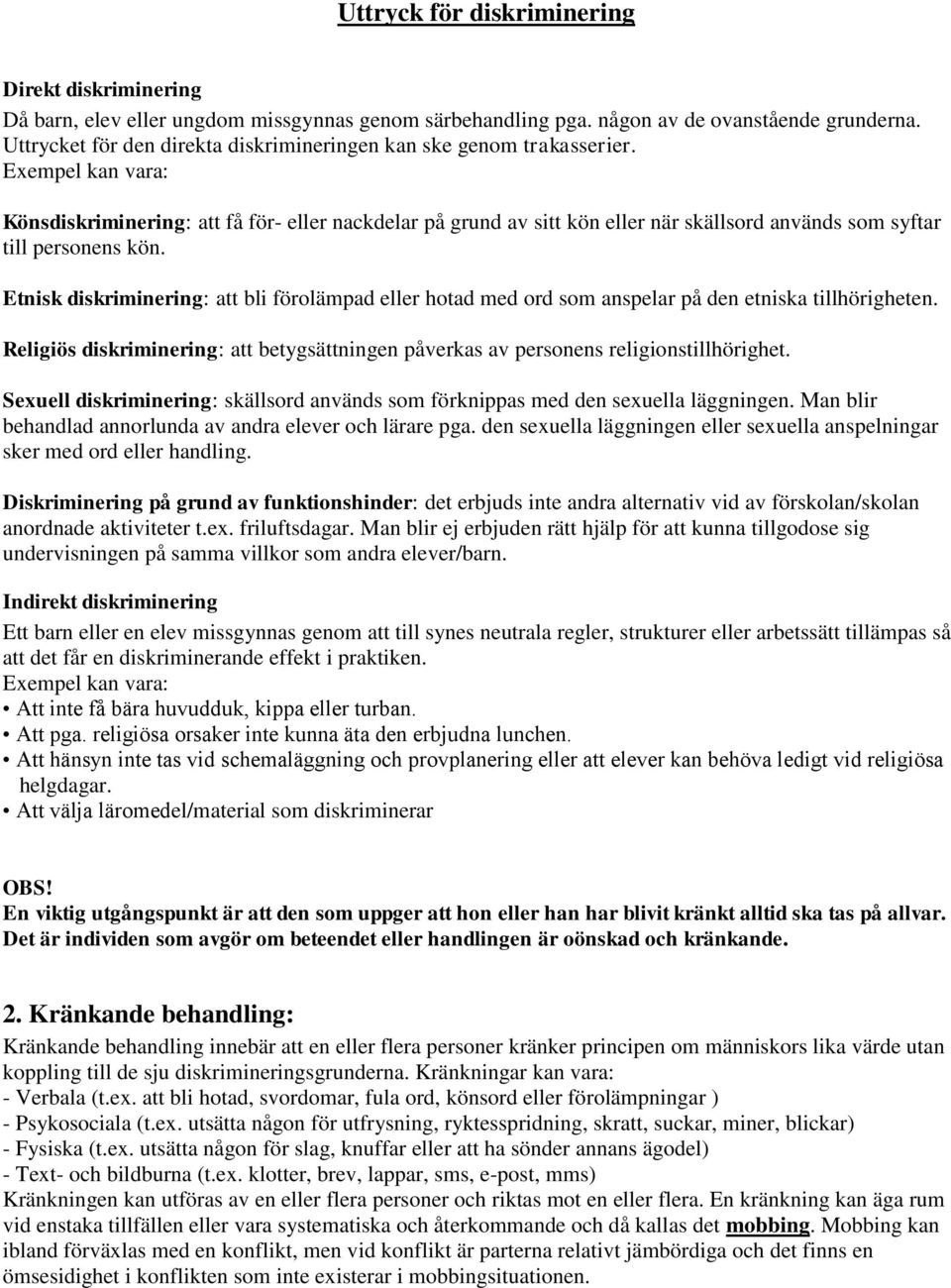 Exempel kan vara: Könsdiskriminering: att få för- eller nackdelar på grund av sitt kön eller när skällsord används som syftar till personens kön.