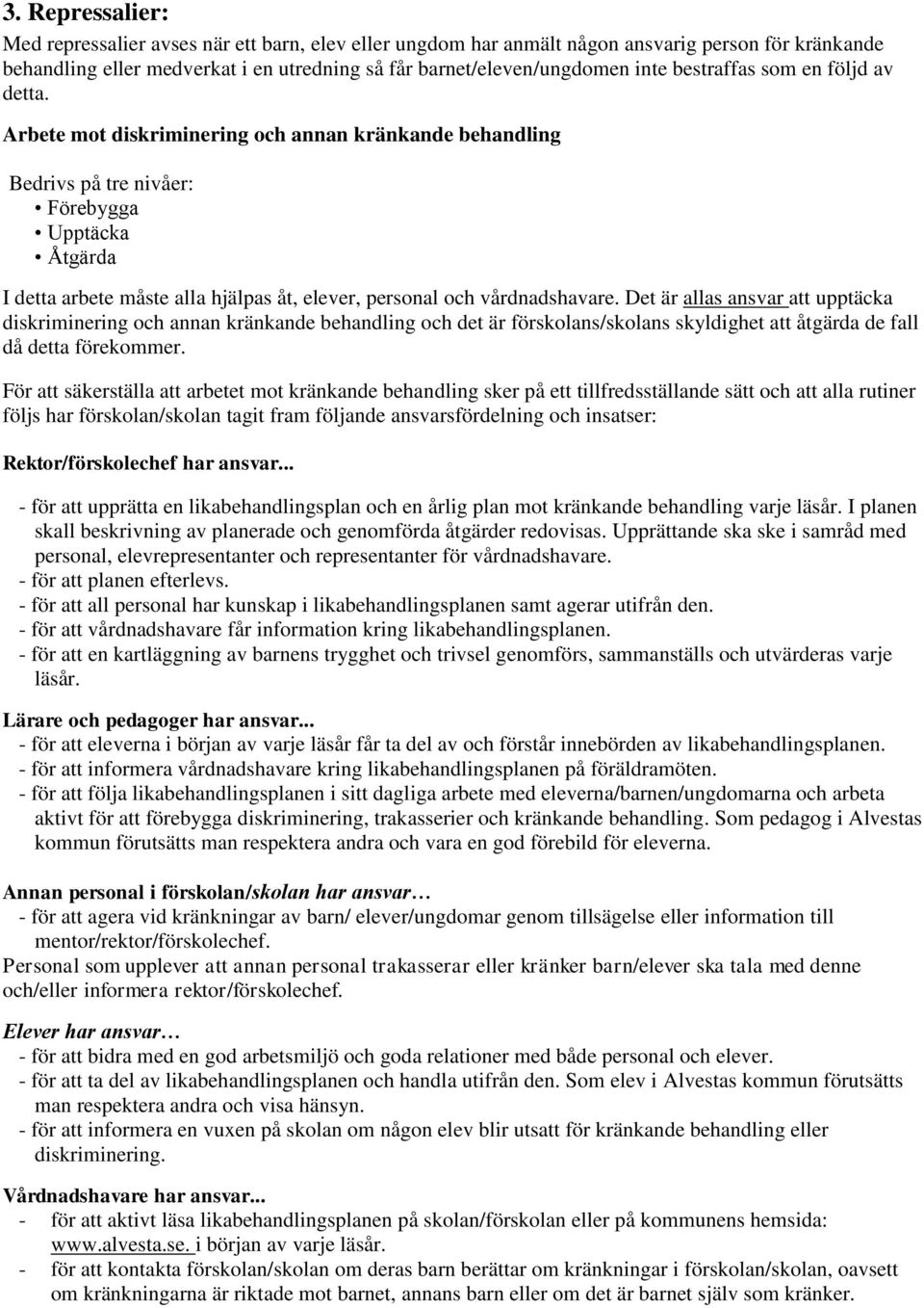 Arbete mot diskriminering och annan kränkande behandling Bedrivs på tre nivåer: Förebygga Upptäcka Åtgärda I detta arbete måste alla hjälpas åt, elever, personal och vårdnadshavare.