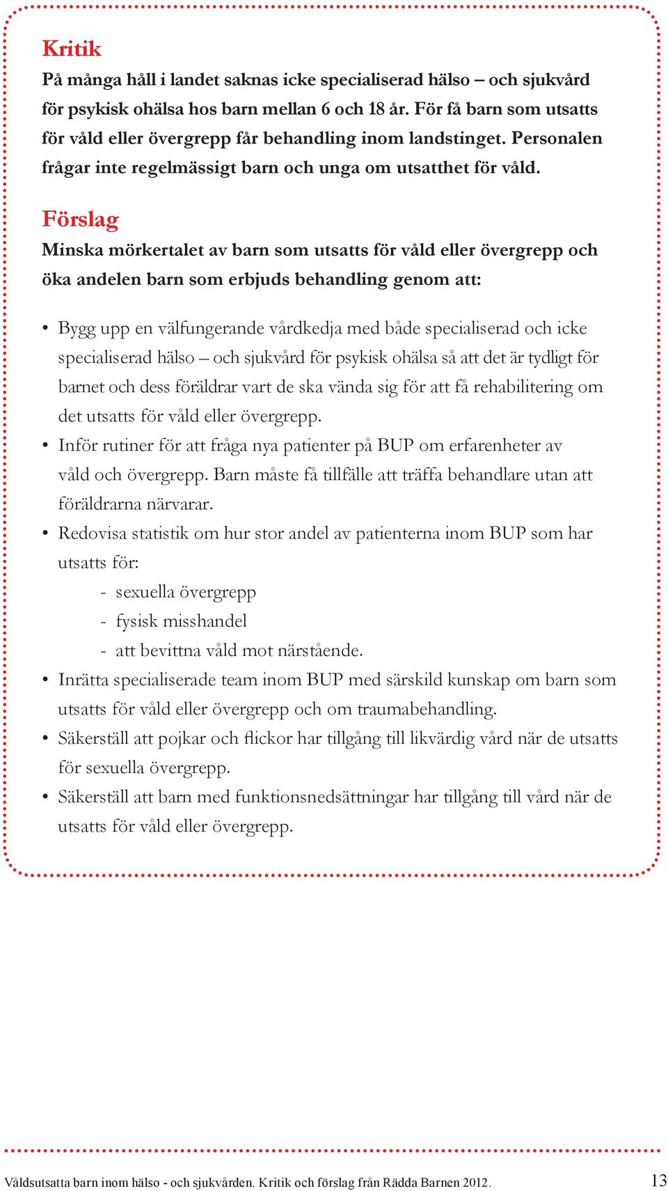 Förslag Minska mörkertalet av barn som utsatts för våld eller övergrepp och öka andelen barn som erbjuds behandling genom att: Bygg upp en välfungerande vårdkedja med både specialiserad och icke