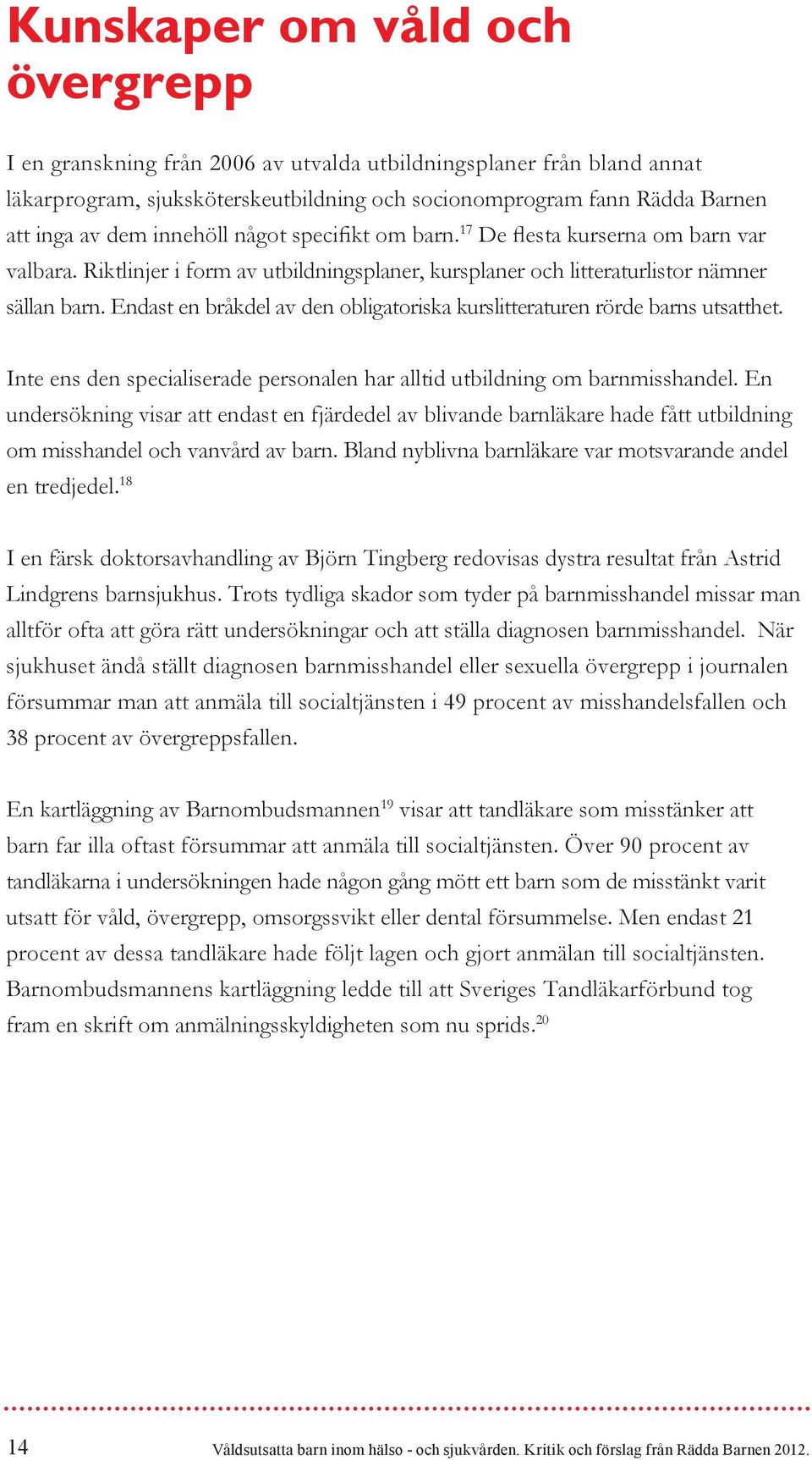 Endast en bråkdel av den obligatoriska kurslitteraturen rörde barns utsatthet. Inte ens den specialiserade personalen har alltid utbildning om barnmisshandel.