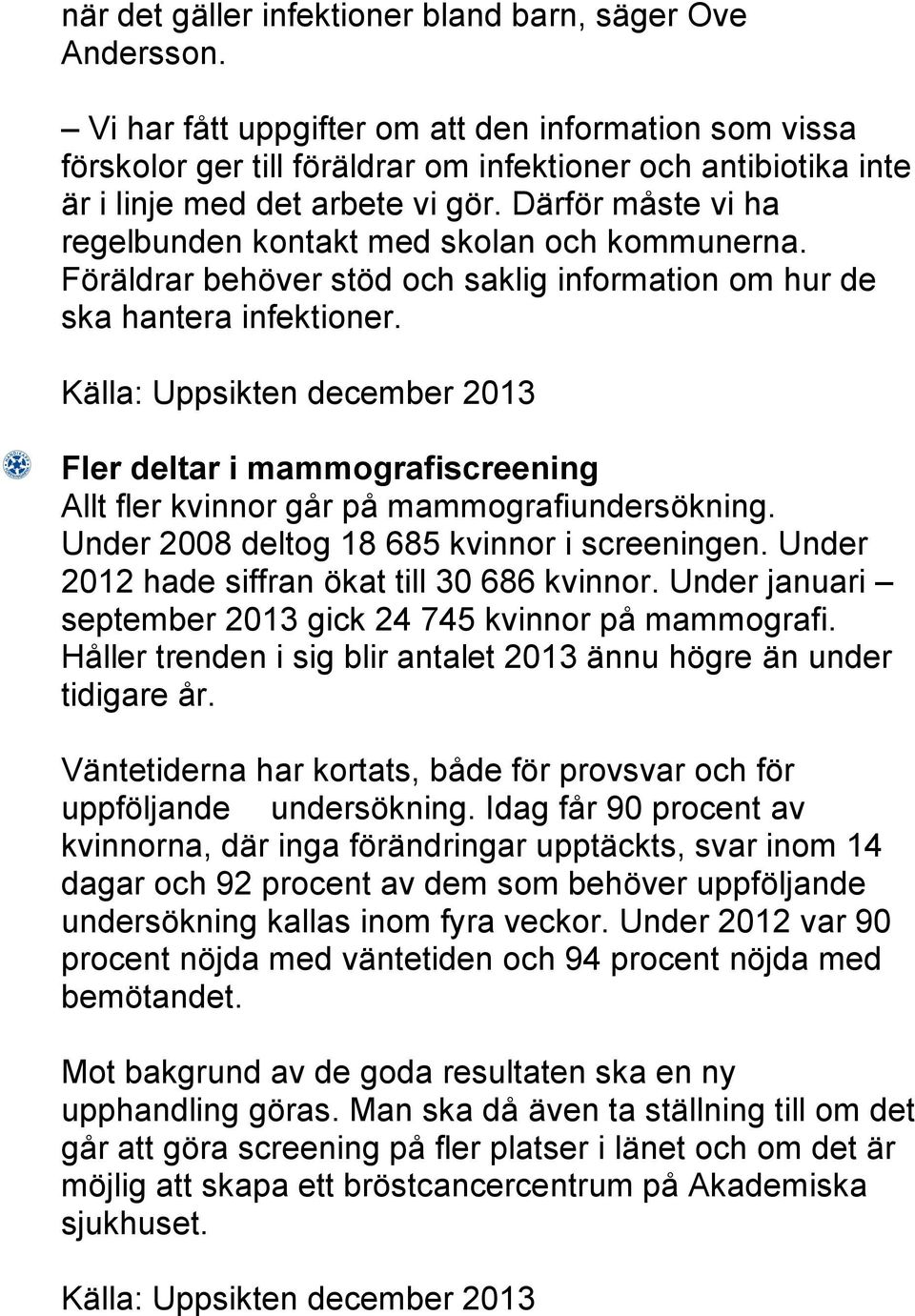 Därför måste vi ha regelbunden kontakt med skolan och kommunerna. Föräldrar behöver stöd och saklig information om hur de ska hantera infektioner.