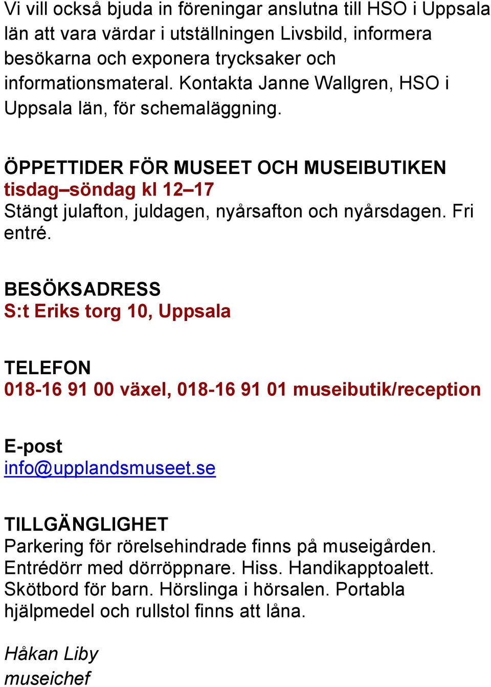 Fri entré. BESÖKSADRESS S:t Eriks torg 10, Uppsala TELEFON 018-16 91 00 växel, 018-16 91 01 museibutik/reception E-post info@upplandsmuseet.