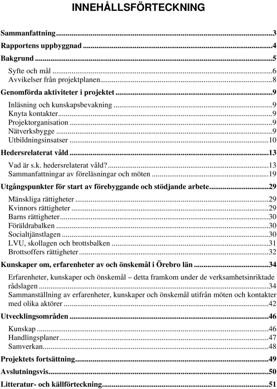 ..19 Utgångspunkter för start av förebyggande och stödjande arbete...29 Mänskliga rättigheter...29 Kvinnors rättigheter...29 Barns rättigheter...30 Föräldrabalken...30 Socialtjänstlagen.