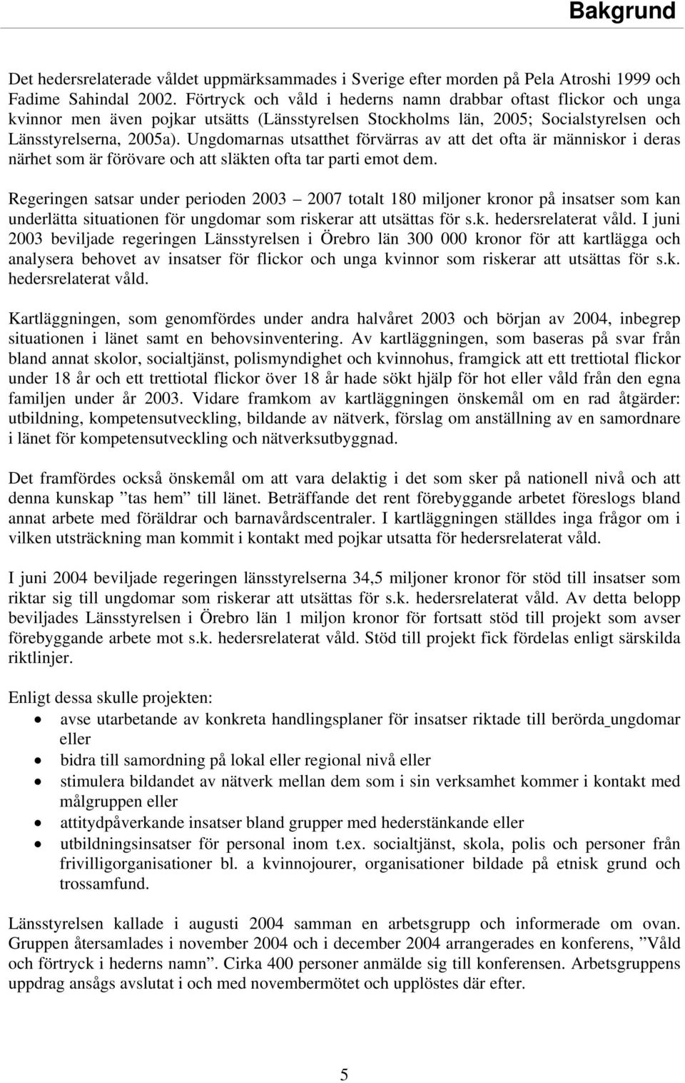 Ungdomarnas utsatthet förvärras av att det ofta är människor i deras närhet som är förövare och att släkten ofta tar parti emot dem.