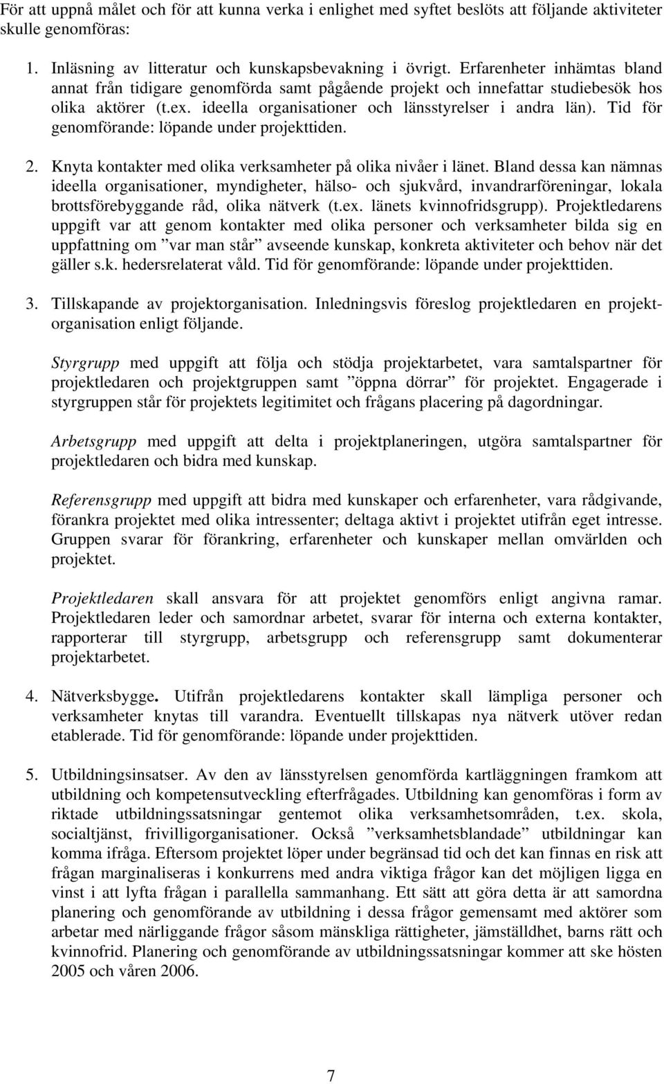 Tid för genomförande: löpande under projekttiden. 2. Knyta kontakter med olika verksamheter på olika nivåer i länet.