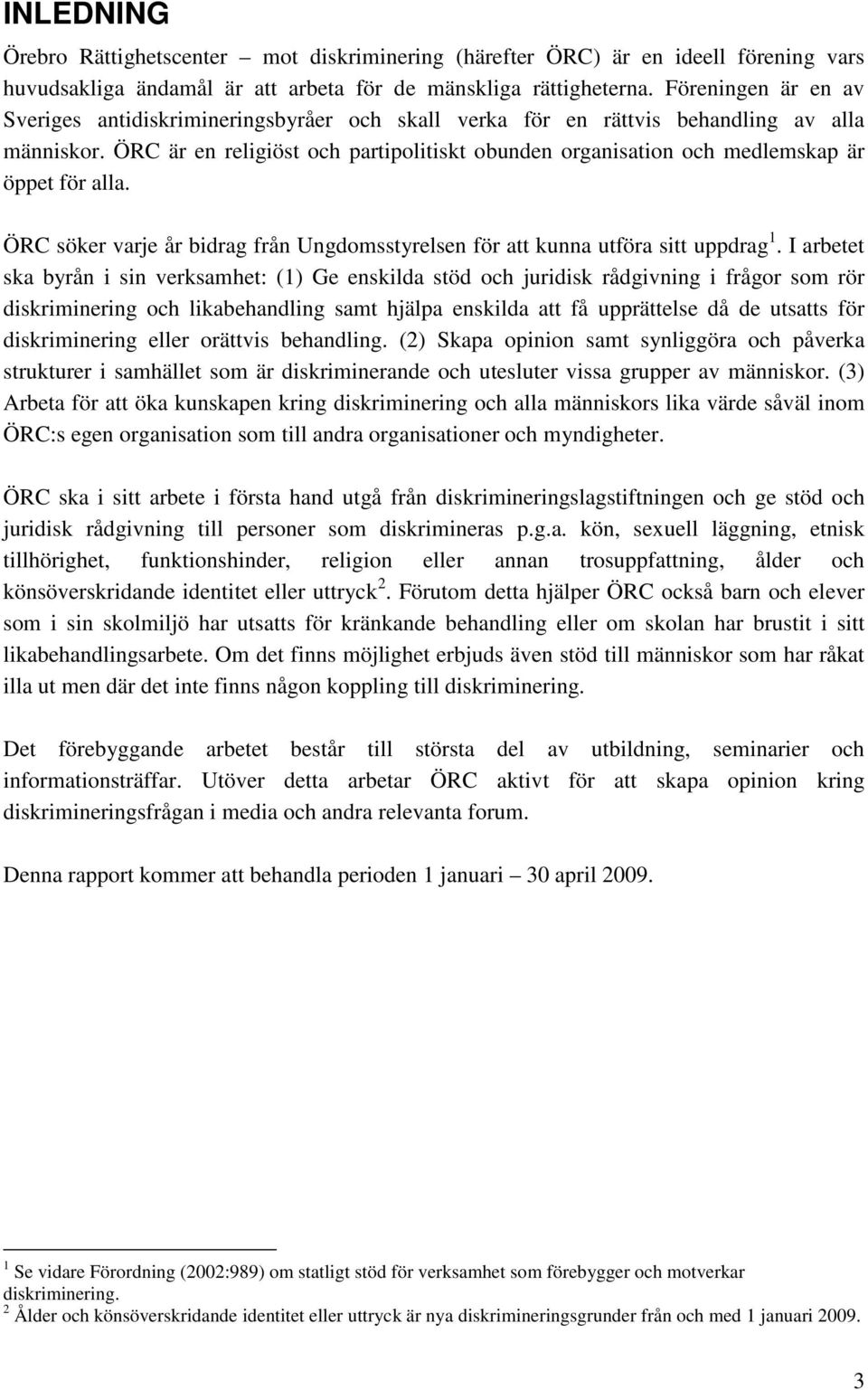 ÖRC är en religiöst och partipolitiskt obunden organisation och medlemskap är öppet för alla. ÖRC söker varje år bidrag från Ungdomsstyrelsen för att kunna utföra sitt uppdrag 1.