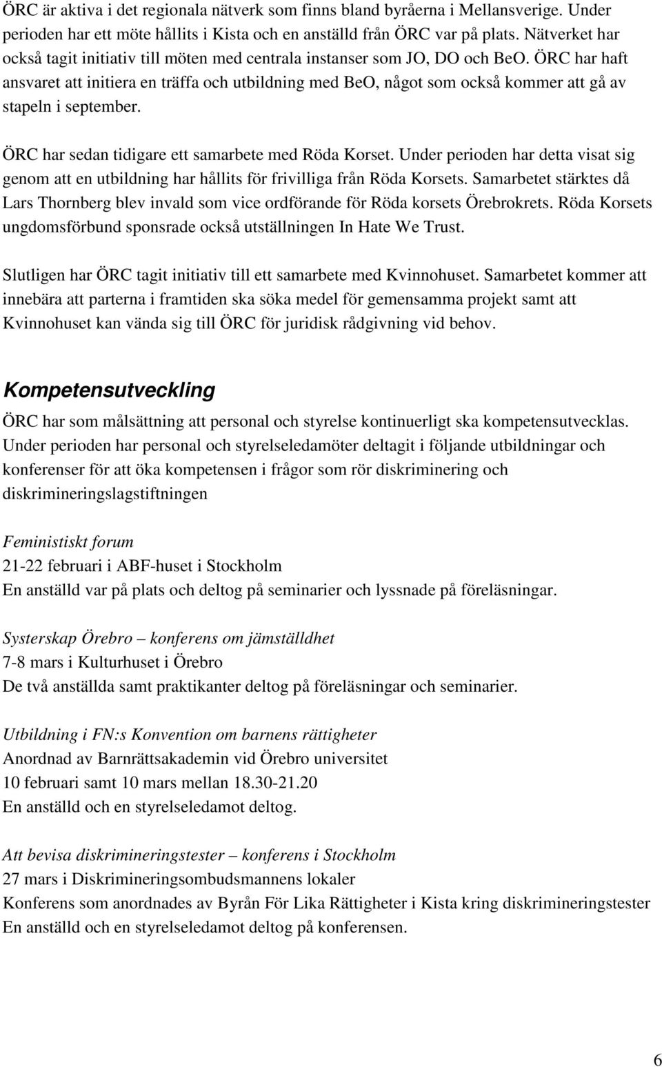 ÖRC har haft ansvaret att initiera en träffa och utbildning med BeO, något som också kommer att gå av stapeln i september. ÖRC har sedan tidigare ett samarbete med Röda Korset.