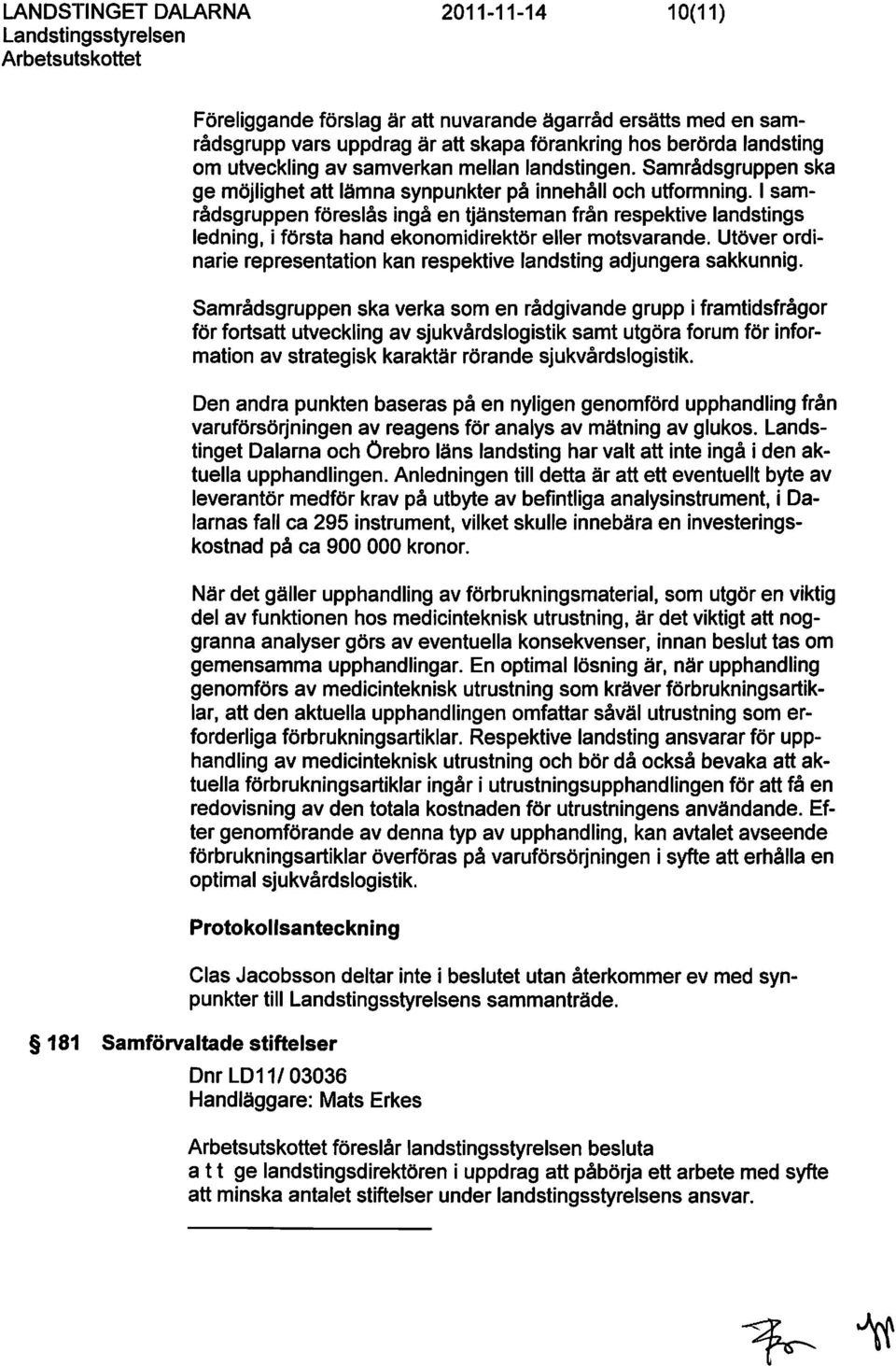 I samrådsgruppen föreslås ingå en tjänsteman från respektive landstings ledning, i första hand eknmidirektör eller mtsvarande.