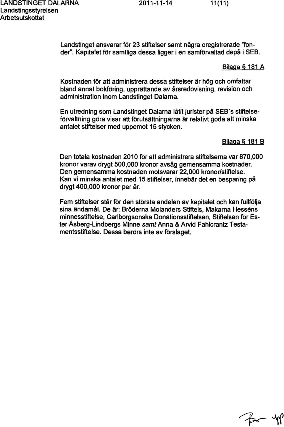 En utredning sm Landstinget Dalarna låtit jurister på SEB's stiftelseförvaltning göra visar att förutsättningarna är relativt gda att minska antalet stiftelser med uppemt 15 stycken.