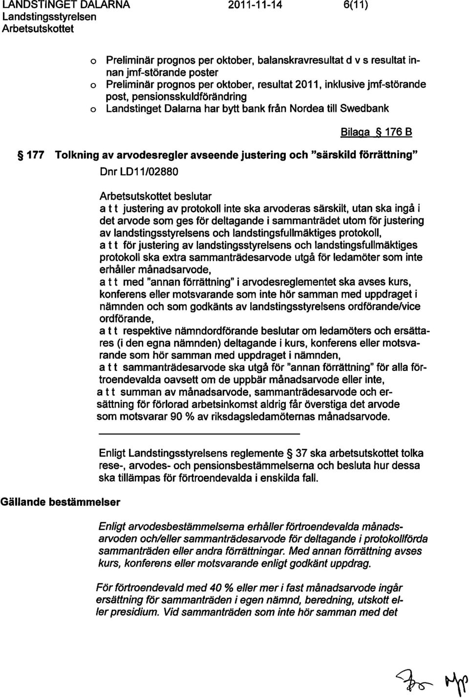 LD11/02880 Arbetsutskttet beslutar a t t justering av prtkll inte ska arvderas särskilt, utan ska ingå i det arvde sm ges för deltagande i sammanträdet utm för justering av landstingsstyrelsens ch