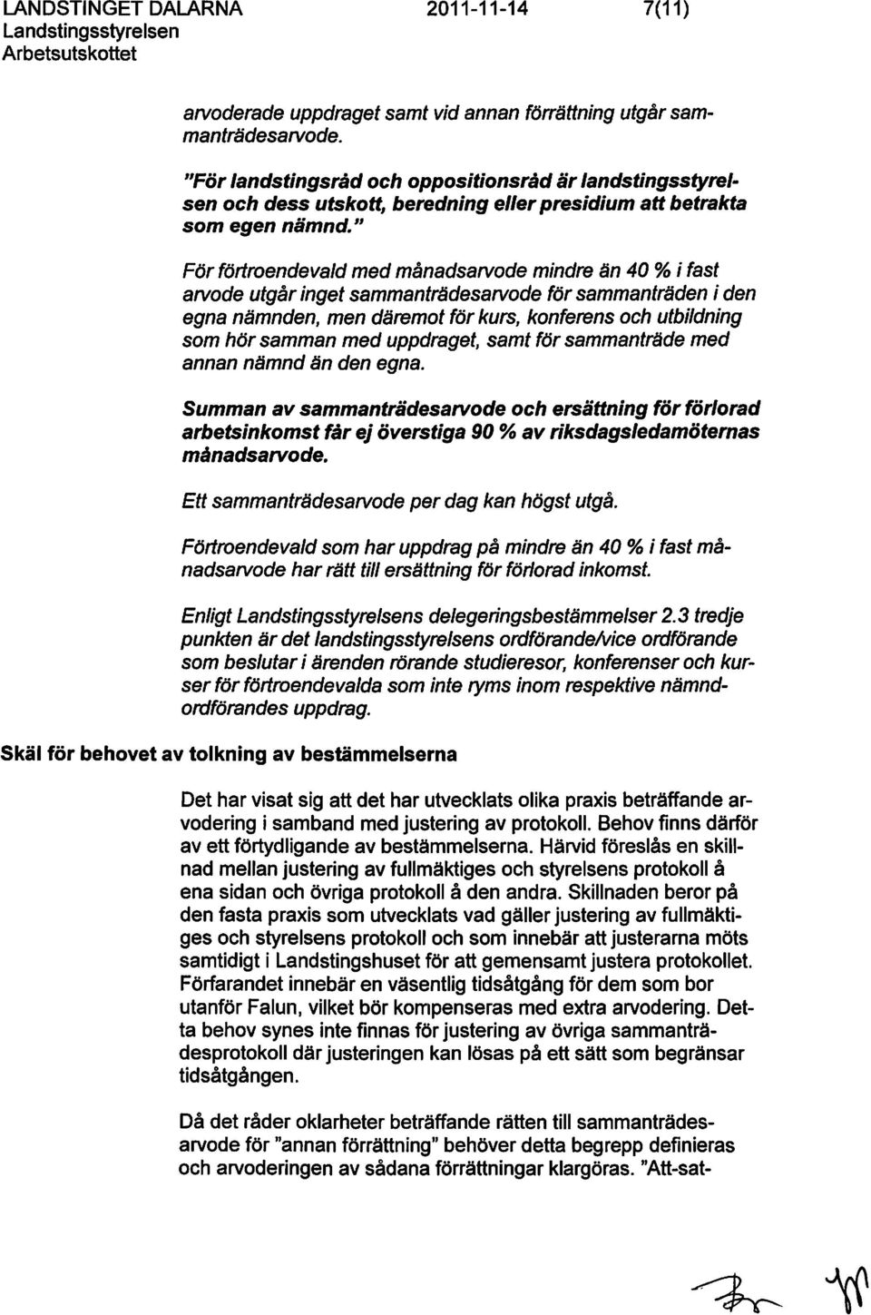 " För förtrendevald med månadsarvde mindre än 40 % i fast arvde utgår inget sammanträdesarvde för sammanträden i den egna nämnden, men däremt för kurs, knferens ch utbildning sm hörsamman med