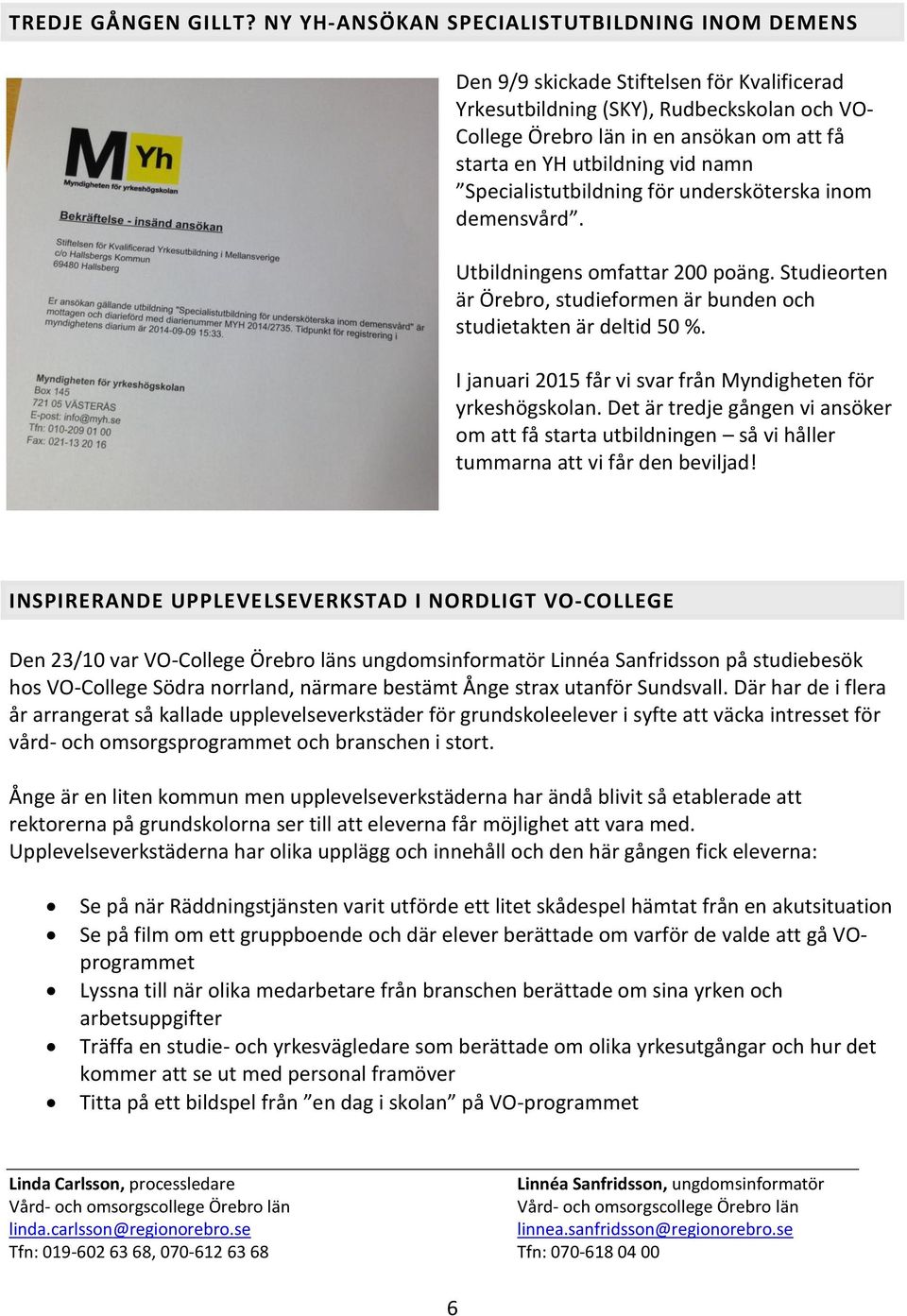 utbildning vid namn Specialistutbildning för undersköterska inom demensvård. Utbildningens omfattar 200 poäng. Studieorten är Örebro, studieformen är bunden och studietakten är deltid 50 %.