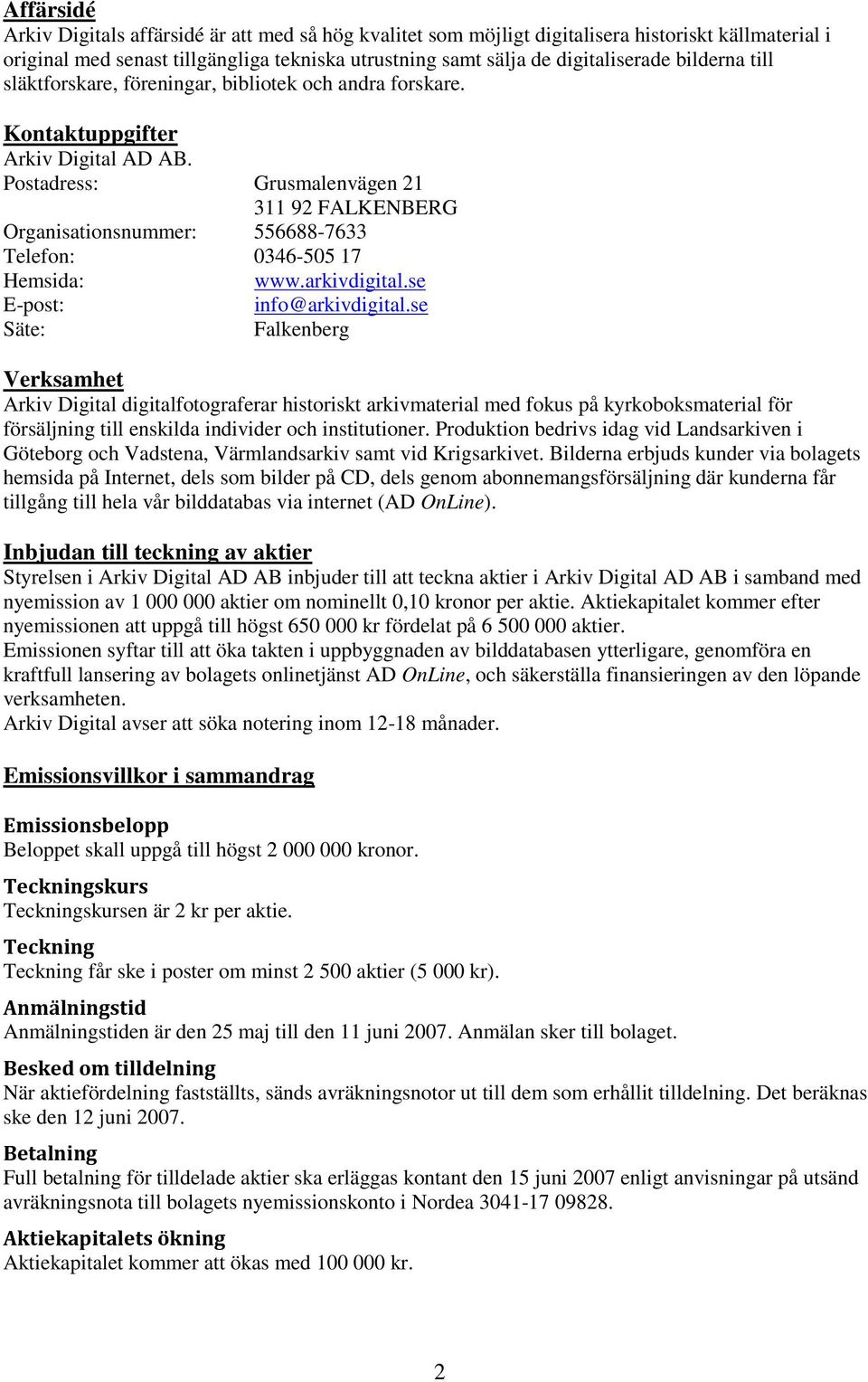 Postadress: Grusmalenvägen 21 311 92 FALKENBERG Organisationsnummer: 556688-7633 Telefon: 0346-505 17 Hemsida: www.arkivdigital.se E-post: info@arkivdigital.