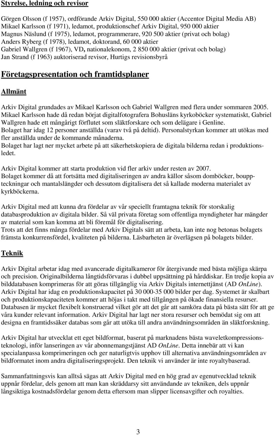 850 000 aktier (privat och bolag) Jan Strand (f 1963) auktoriserad revisor, Hurtigs revisionsbyrå Företagspresentation och framtidsplaner Allmänt Arkiv Digital grundades av Mikael Karlsson och