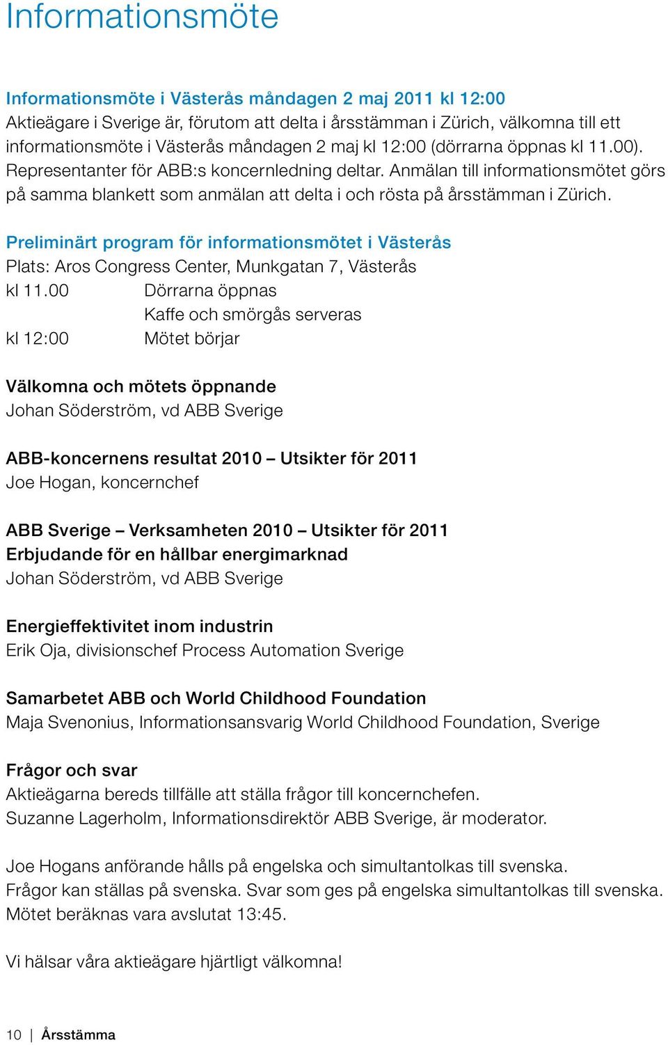 Preliminärt program för informationsmötet i Västerås Plats: Aros Congress Center, Munkgatan 7, Västerås kl 11.