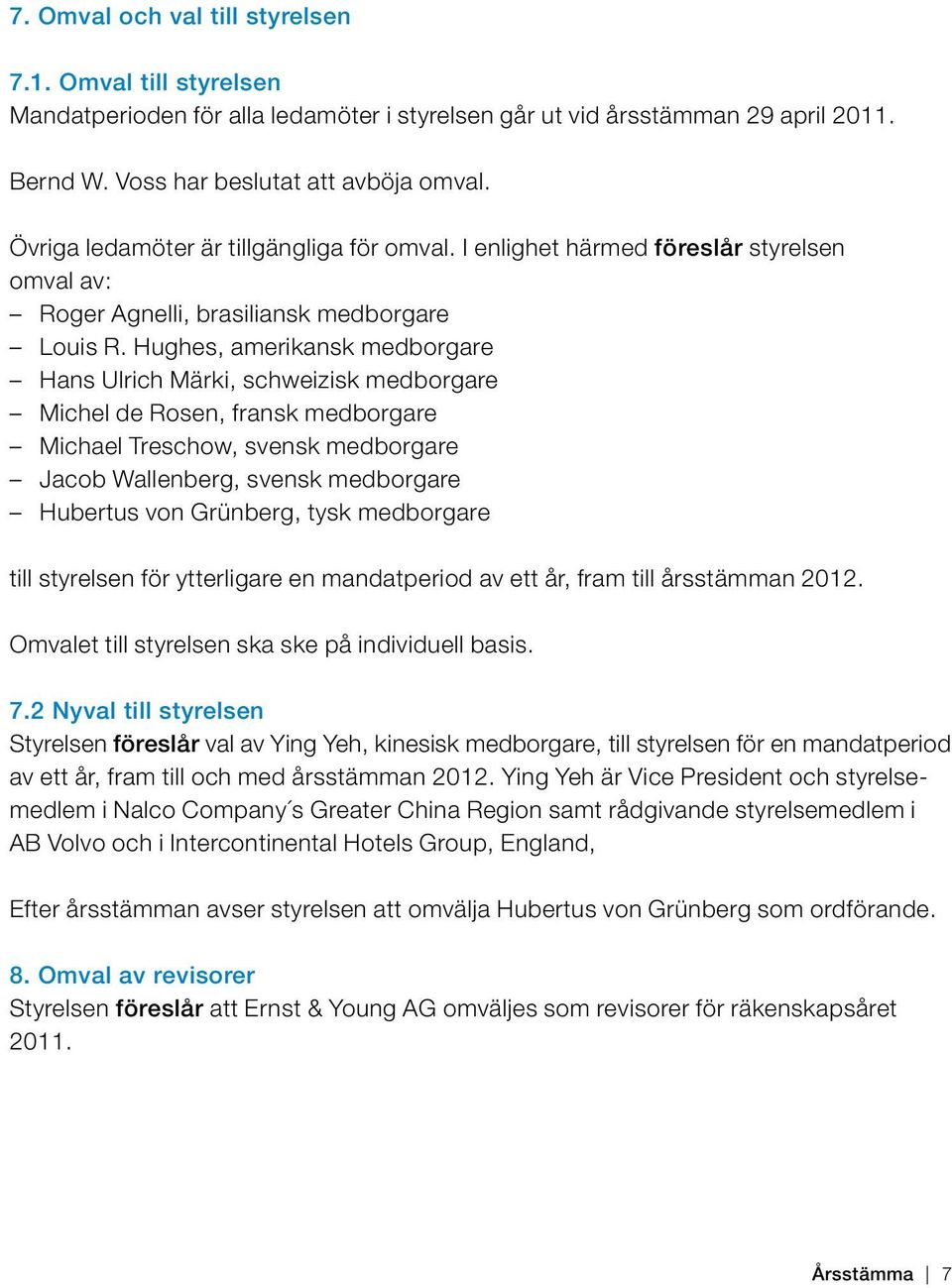 Hughes, amerikansk medborgare Hans Ulrich Märki, schweizisk medborgare Michel de Rosen, fransk medborgare Michael Treschow, svensk medborgare Jacob Wallenberg, svensk medborgare Hubertus von