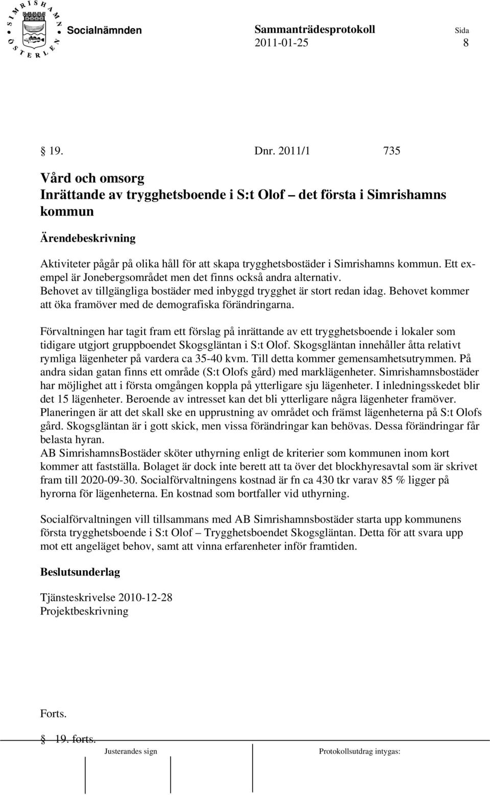 Ett exempel är Jonebergsområdet men det finns också andra alternativ. Behovet av tillgängliga bostäder med inbyggd trygghet är stort redan idag.