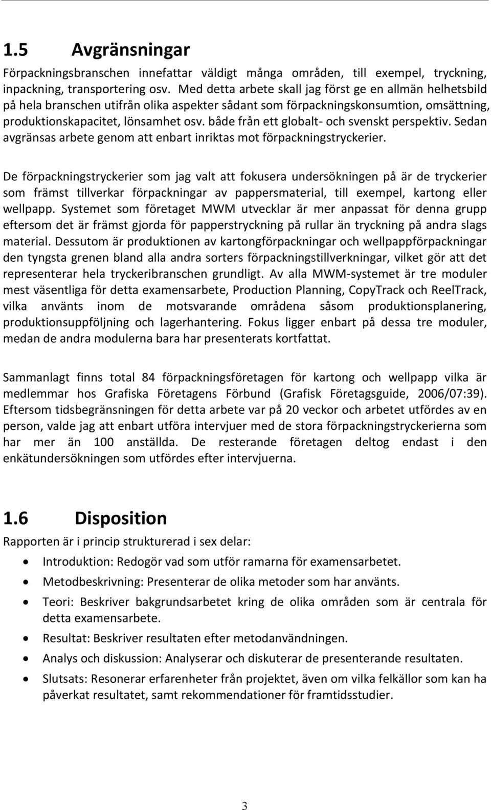 både från ett globalt- och svenskt perspektiv. Sedan avgränsas arbete genom att enbart inriktas mot förpackningstryckerier.