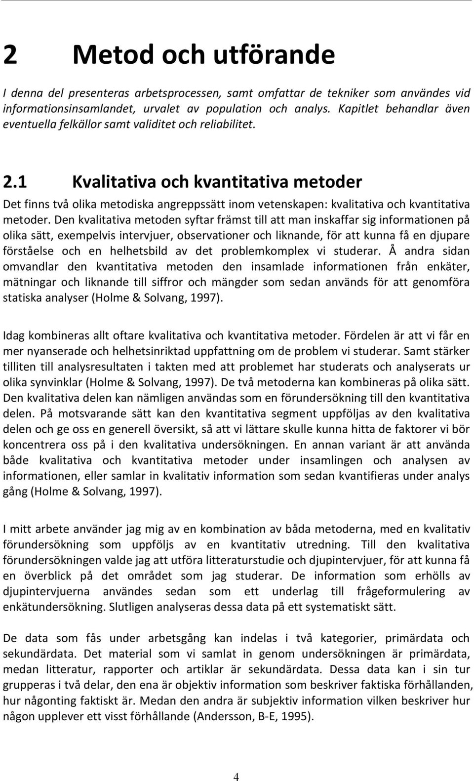 1 Kvalitativa och kvantitativa metoder Det finns två olika metodiska angreppssätt inom vetenskapen: kvalitativa och kvantitativa metoder.