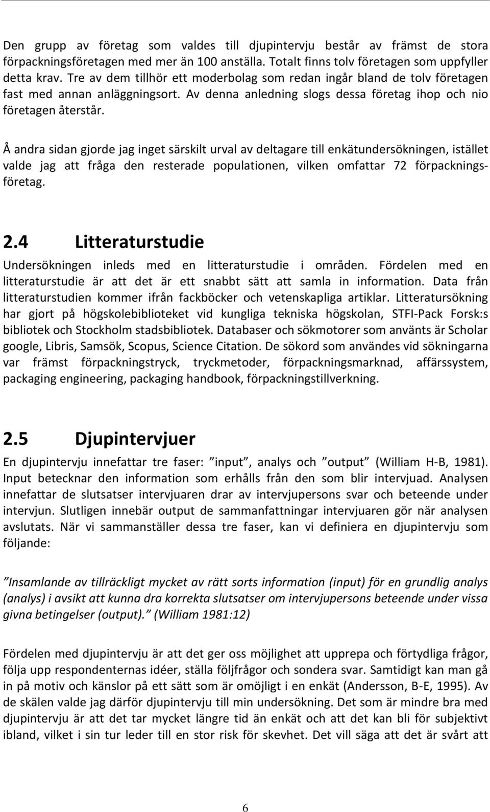 Å andra sidan gjorde jag inget särskilt urval av deltagare till enkätundersökningen, istället valde jag att fråga den resterade populationen, vilken omfattar 72 förpackningsföretag. 2.