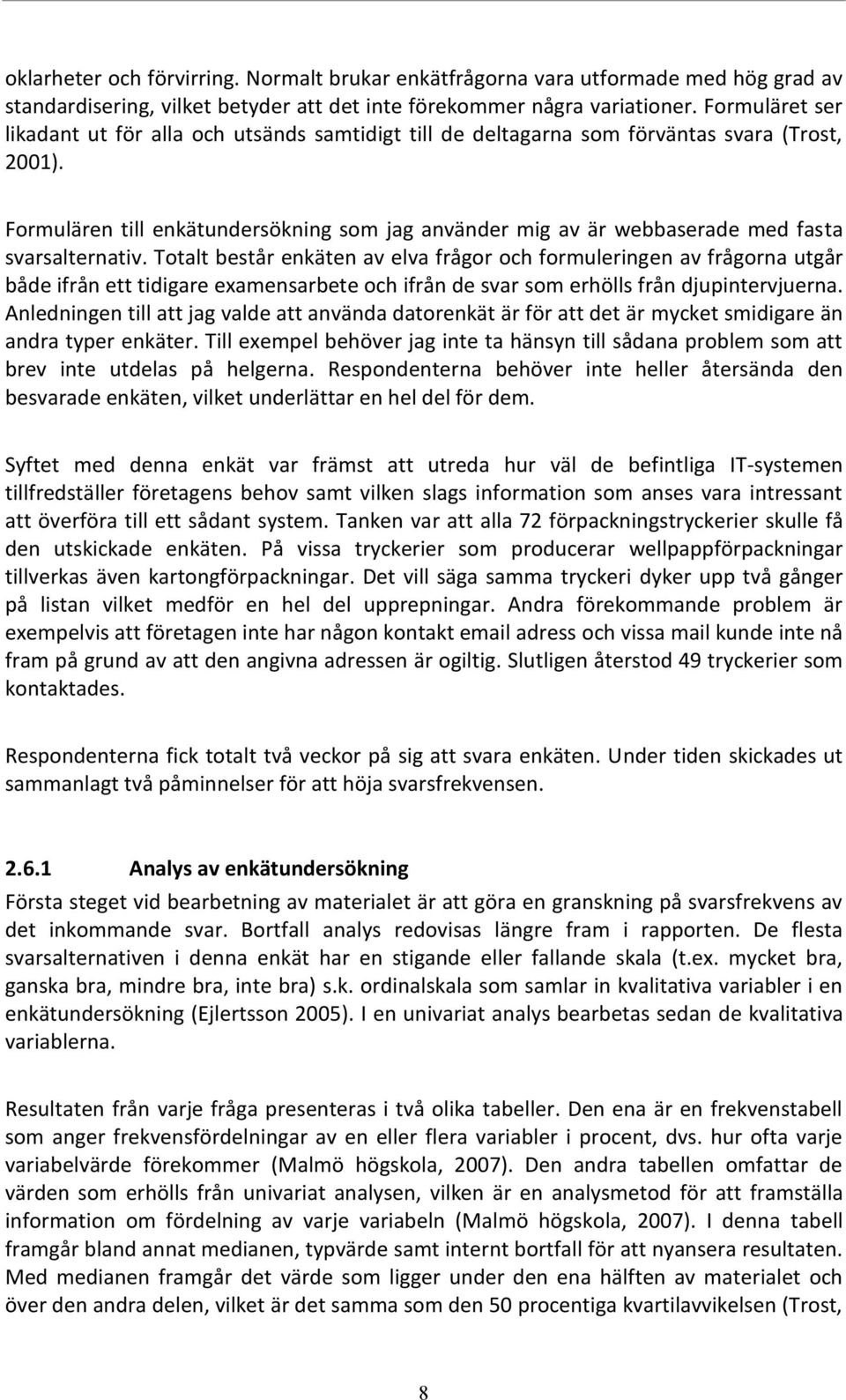 Formulären till enkätundersökning som jag använder mig av är webbaserade med fasta svarsalternativ.