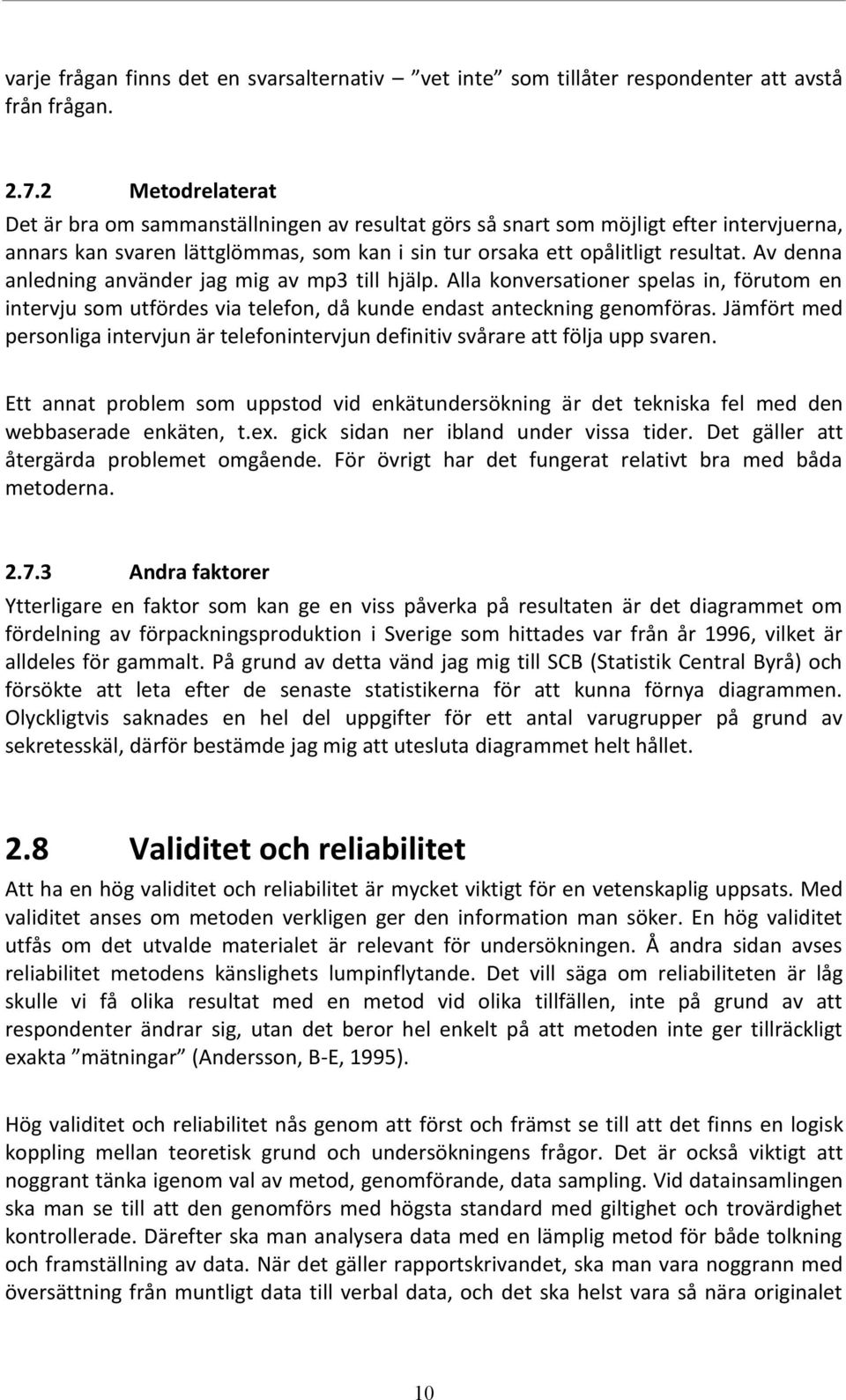 Av denna anledning använder jag mig av mp3 till hjälp. Alla konversationer spelas in, förutom en intervju som utfördes via telefon, då kunde endast anteckning genomföras.