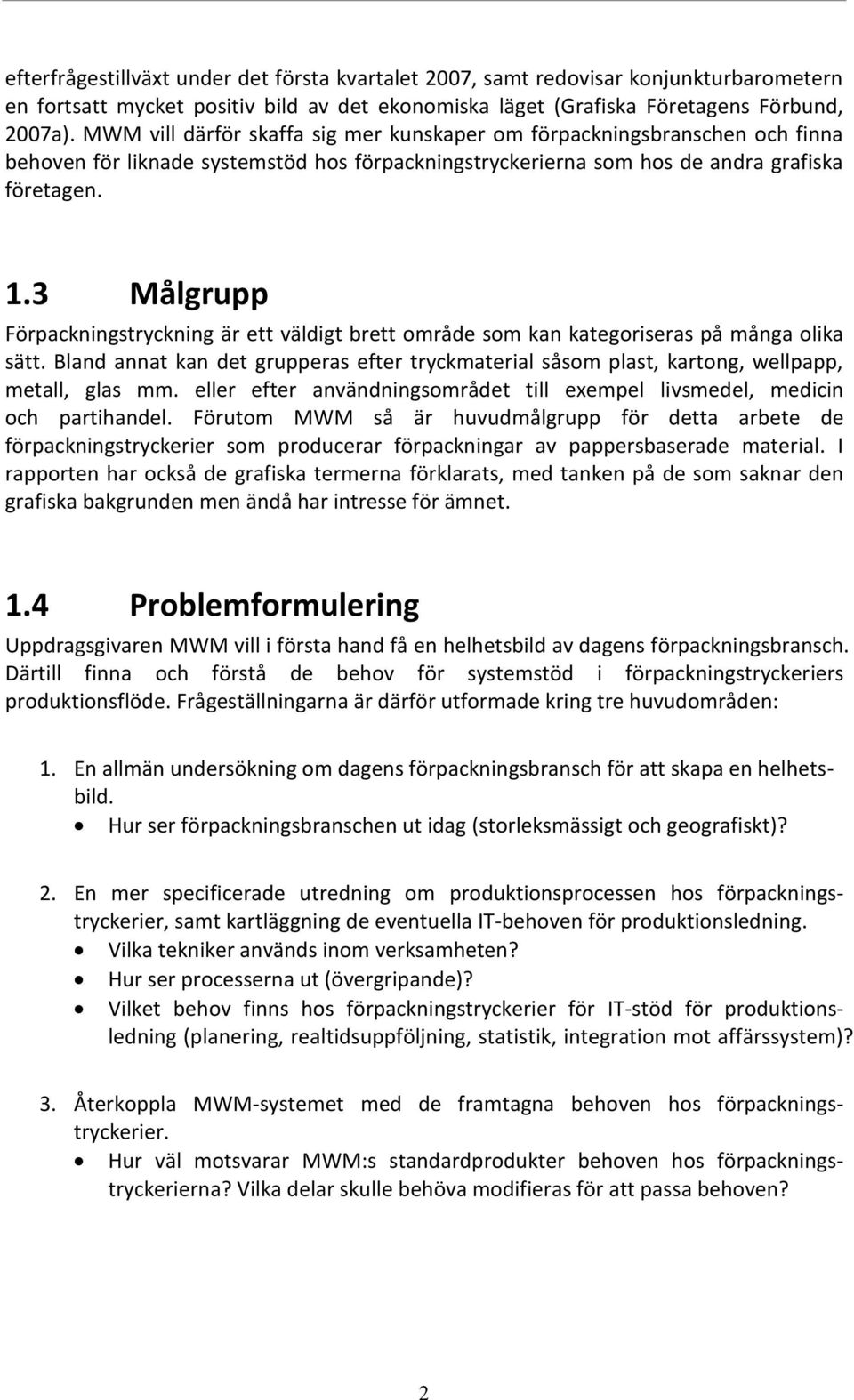 3 Målgrupp Förpackningstryckning är ett väldigt brett område som kan kategoriseras på många olika sätt.