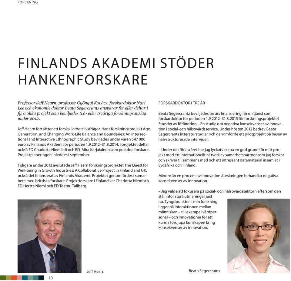 Hans forskningsprojekt Age, Generation, and Changing Work-Life Balance and Boundaries: An Intersectional and Interactive Ethnographic Study beviljades under våren 547 000 euro av Finlands Akademi för