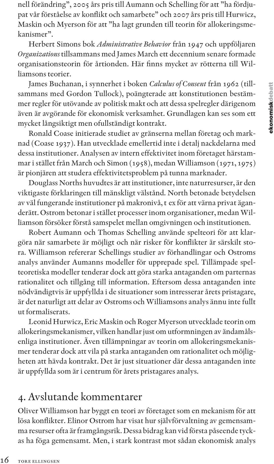 Herbert Simons bok Administrative Behavior från 1947 och uppföljaren Organizations tillsammans med James March ett decennium senare formade organisationsteorin för årtionden.