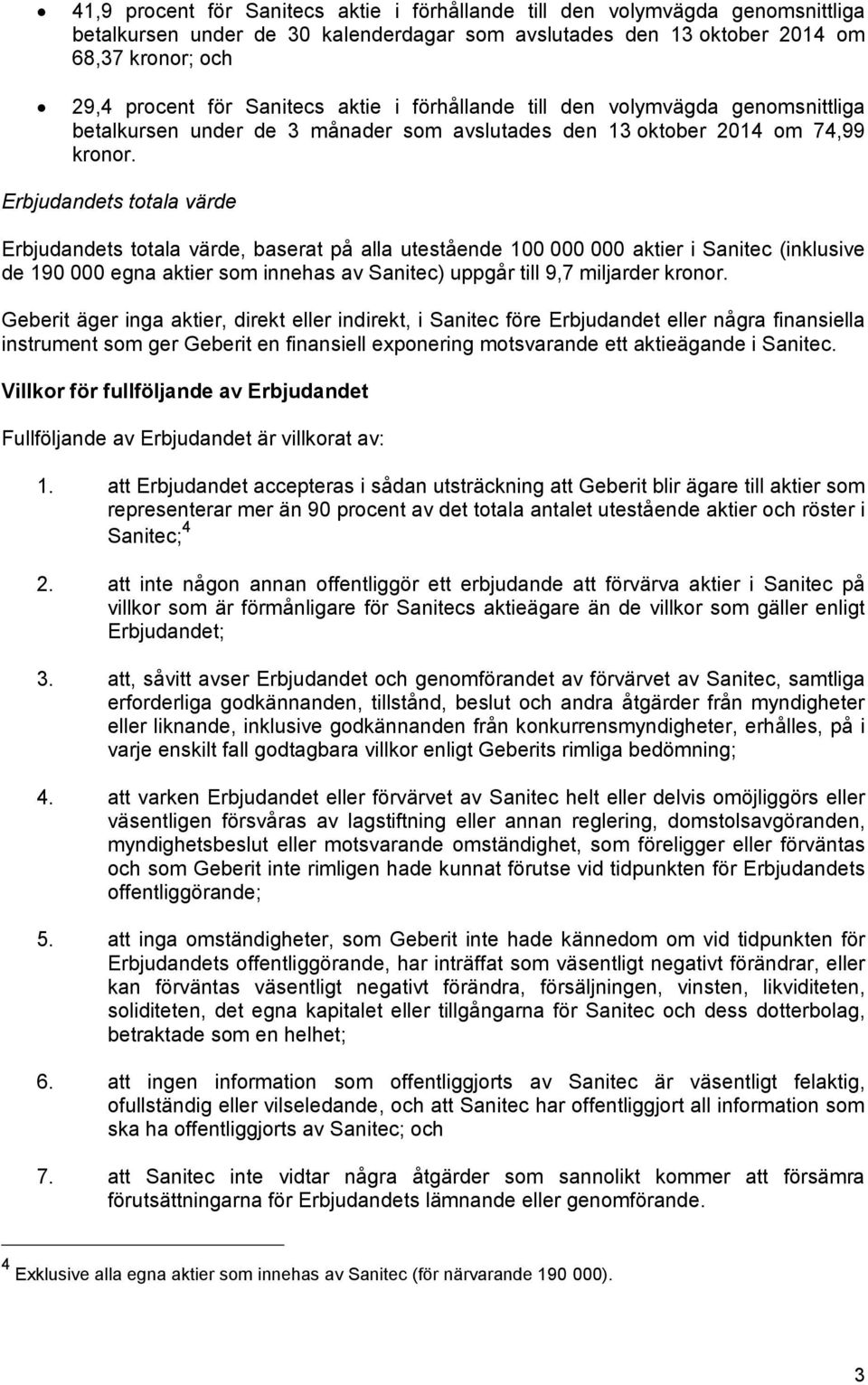 Erbjudandets totala värde Erbjudandets totala värde, baserat på alla utestående 100 000 000 aktier i Sanitec (inklusive de 190 000 egna aktier som innehas av Sanitec) uppgår till 9,7 miljarder kronor.