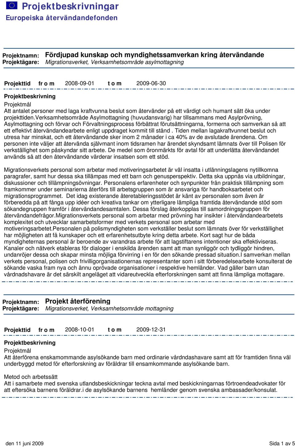 verksamhetsområde Asylmottagning (huvudansvarig) har tillsammans med Asylprövning, Asylmottagning och förvar och Förvaltningsprocess förbättrat förutsättningarna, formerna och samverkan så att ett