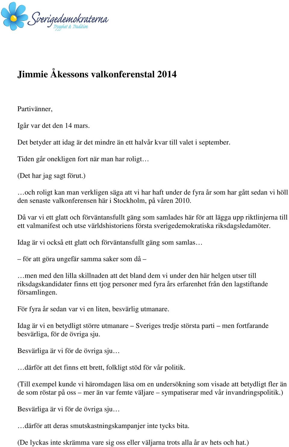 ) och roligt kan man verkligen säga att vi har haft under de fyra år som har gått sedan vi höll den senaste valkonferensen här i Stockholm, på våren 2010.