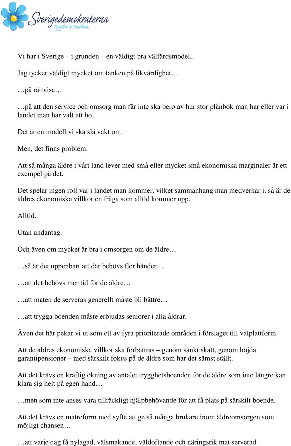 Det är en modell vi ska slå vakt om. Men, det finns problem. Att så många äldre i vårt land lever med små eller mycket små ekonomiska marginaler är ett exempel på det.