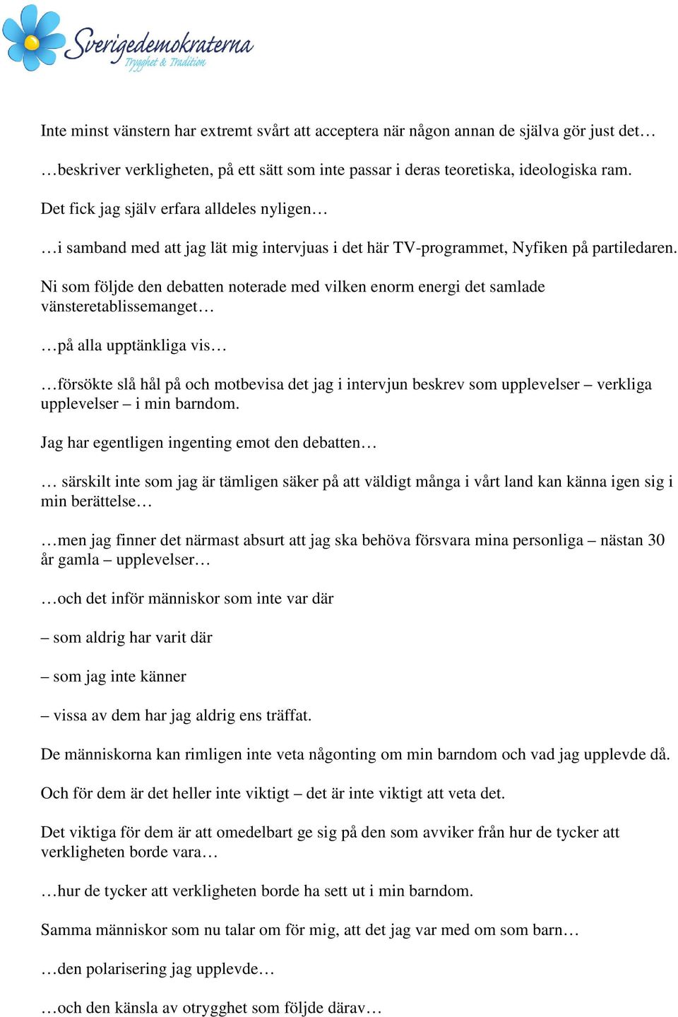 Ni som följde den debatten noterade med vilken enorm energi det samlade vänsteretablissemanget på alla upptänkliga vis försökte slå hål på och motbevisa det jag i intervjun beskrev som upplevelser