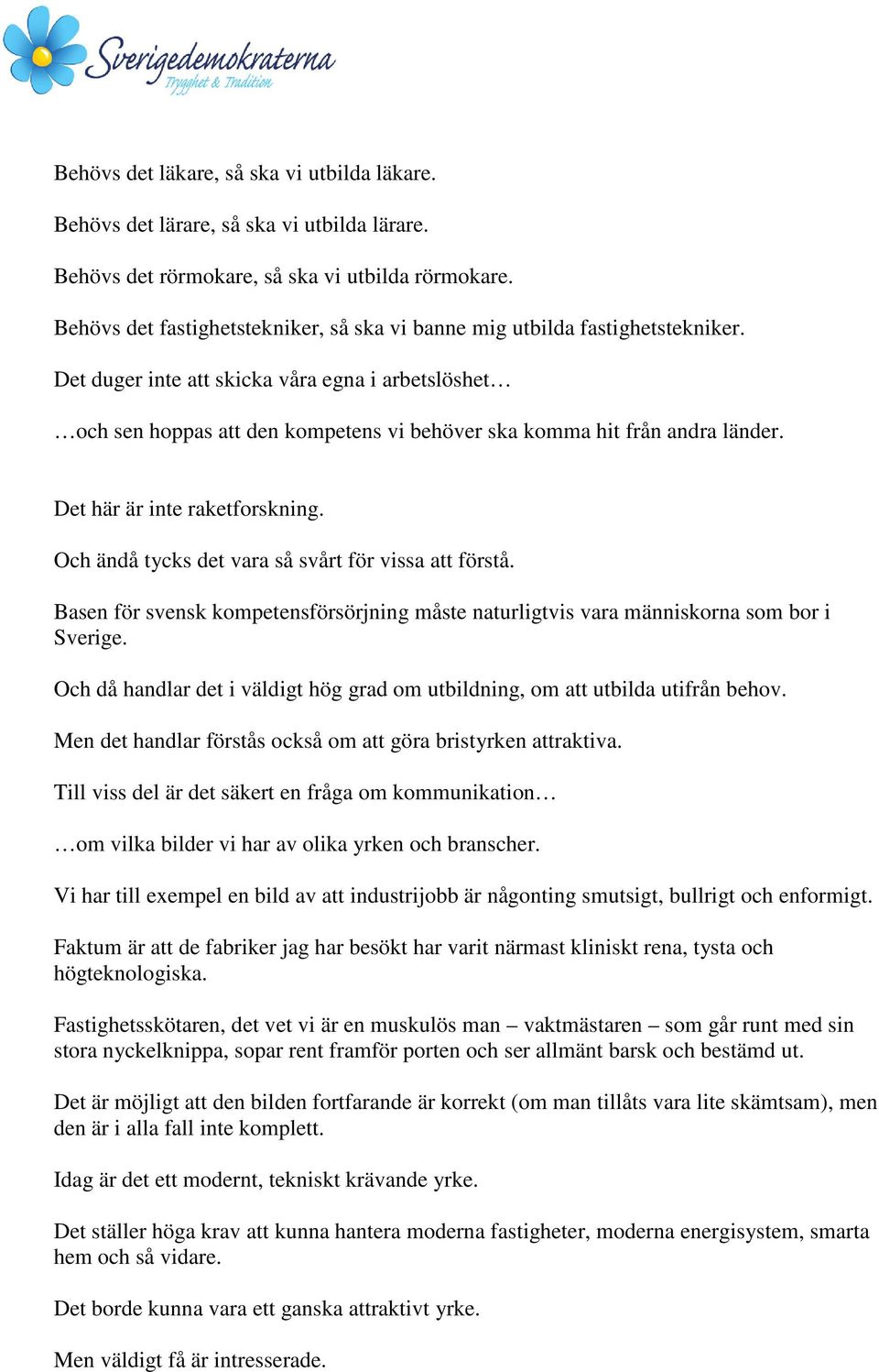 Det duger inte att skicka våra egna i arbetslöshet och sen hoppas att den kompetens vi behöver ska komma hit från andra länder. Det här är inte raketforskning.