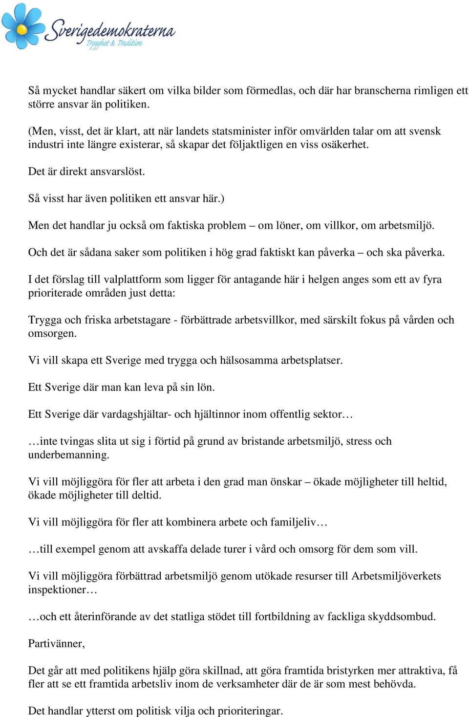 Så visst har även politiken ett ansvar här.) Men det handlar ju också om faktiska problem om löner, om villkor, om arbetsmiljö.