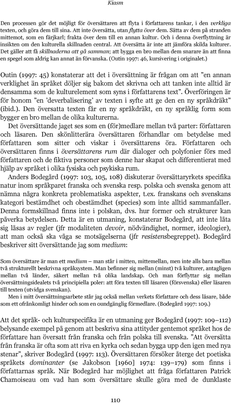 Att översätta är inte att jämföra skilda kulturer. Det gäller att få skillnaderna att gå samman; att bygga en bro mellan dem snarare än att finna en spegel som aldrig kan annat än förvanska.