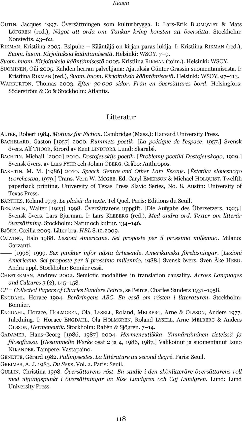 Kristiina RIKMAN (toim.). Helsinki: WSOY. SUOMINEN, Oili 2005. Kahden herran palvelijana: Ajatuksia Günter Grassin suomentamisesta. I: Kristiina RIKMAN (red.), Suom. huom. Kirjoituksia kääntämisestä.