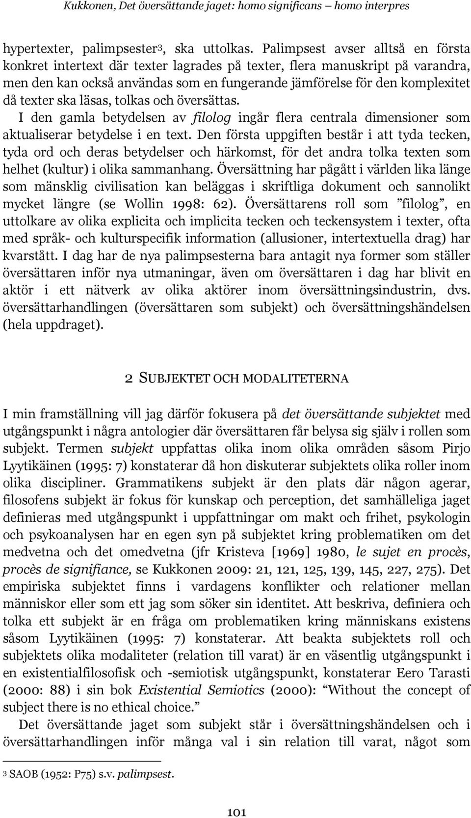 ska läsas, tolkas och översättas. I den gamla betydelsen av filolog ingår flera centrala dimensioner som aktualiserar betydelse i en text.