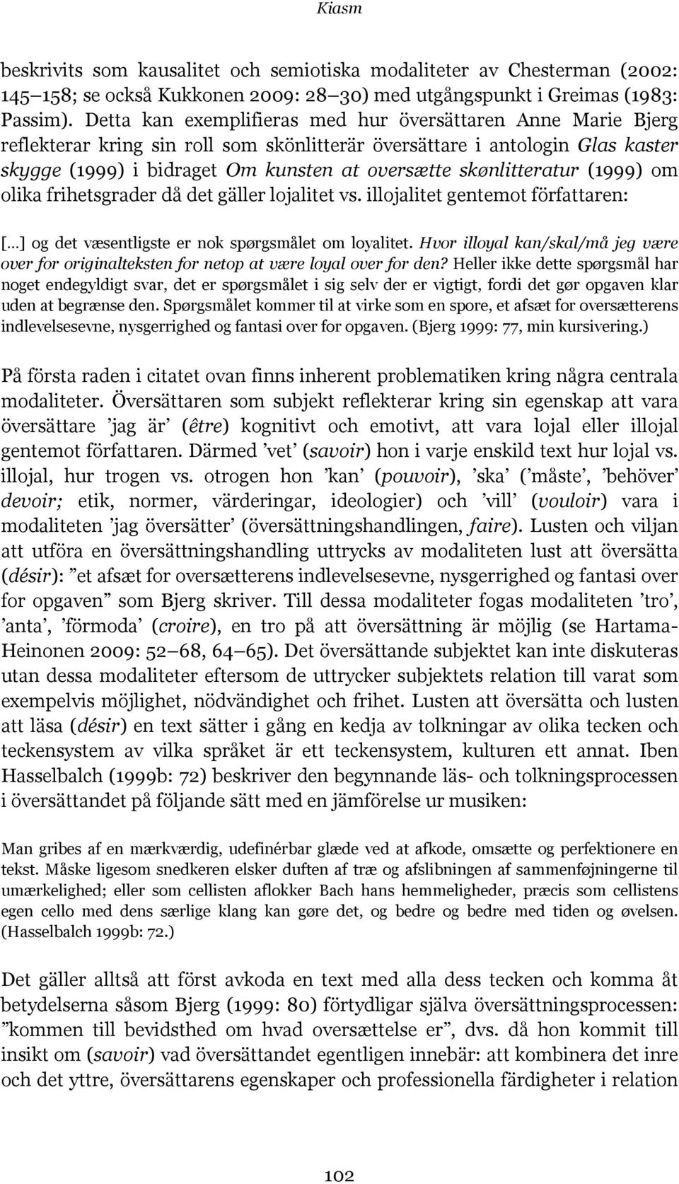 skønlitteratur (1999) om olika frihetsgrader då det gäller lojalitet vs. illojalitet gentemot författaren: [ ] og det væsentligste er nok spørgsmålet om loyalitet.