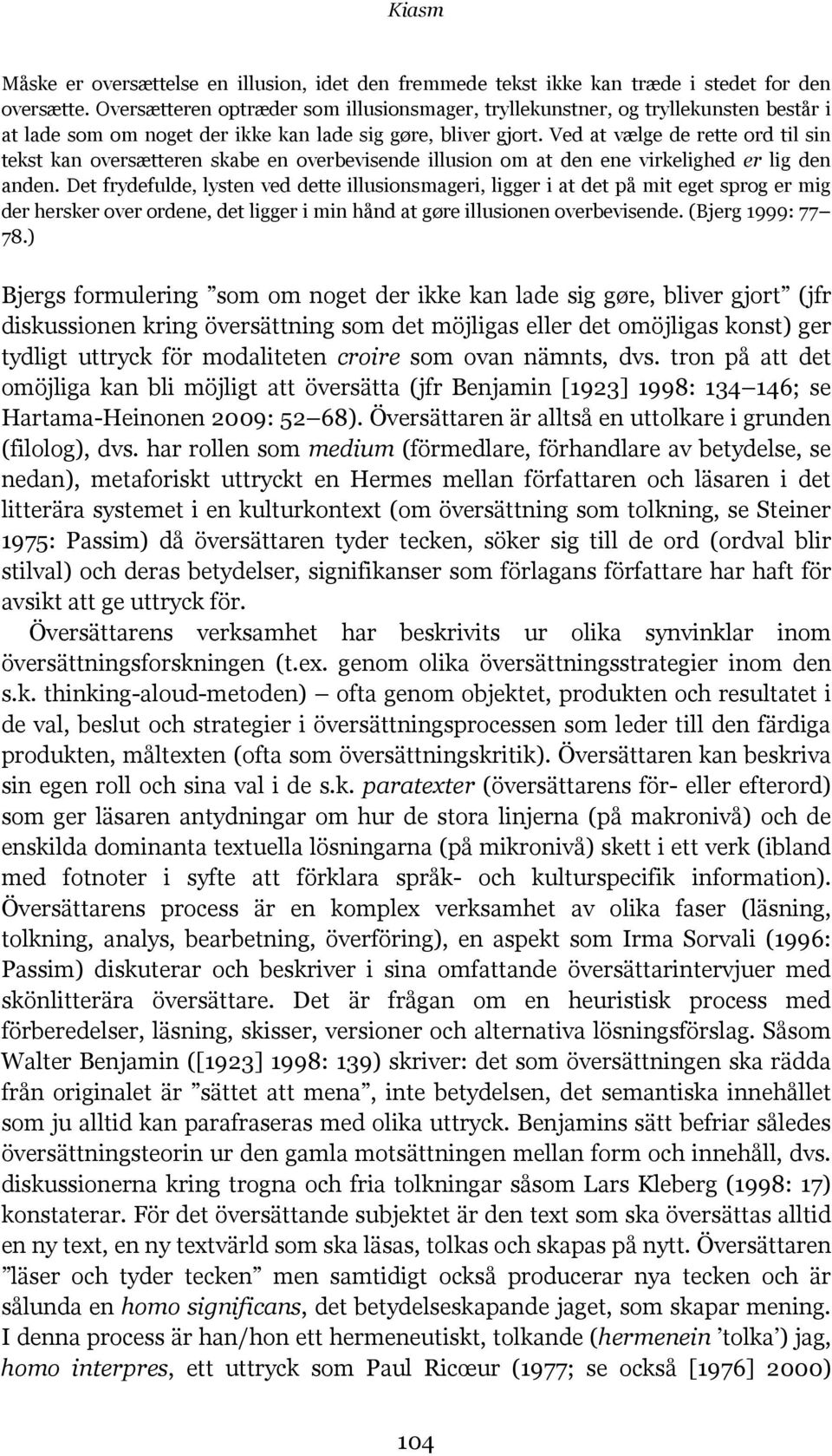 Ved at vælge de rette ord til sin tekst kan oversætteren skabe en overbevisende illusion om at den ene virkelighed er lig den anden.