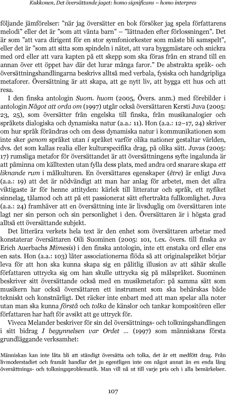 Det är som att vara dirigent för en stor symfoniorkester som måste bli samspelt, eller det är som att sitta som spindeln i nätet, att vara byggmästare och snickra med ord eller att vara kapten på ett