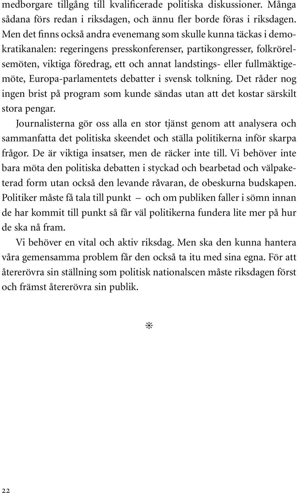 fullmäktigemöte, Europa-parlamentets debatter i svensk tolkning. Det råder nog ingen brist på program som kunde sändas utan att det kostar särskilt stora pengar.