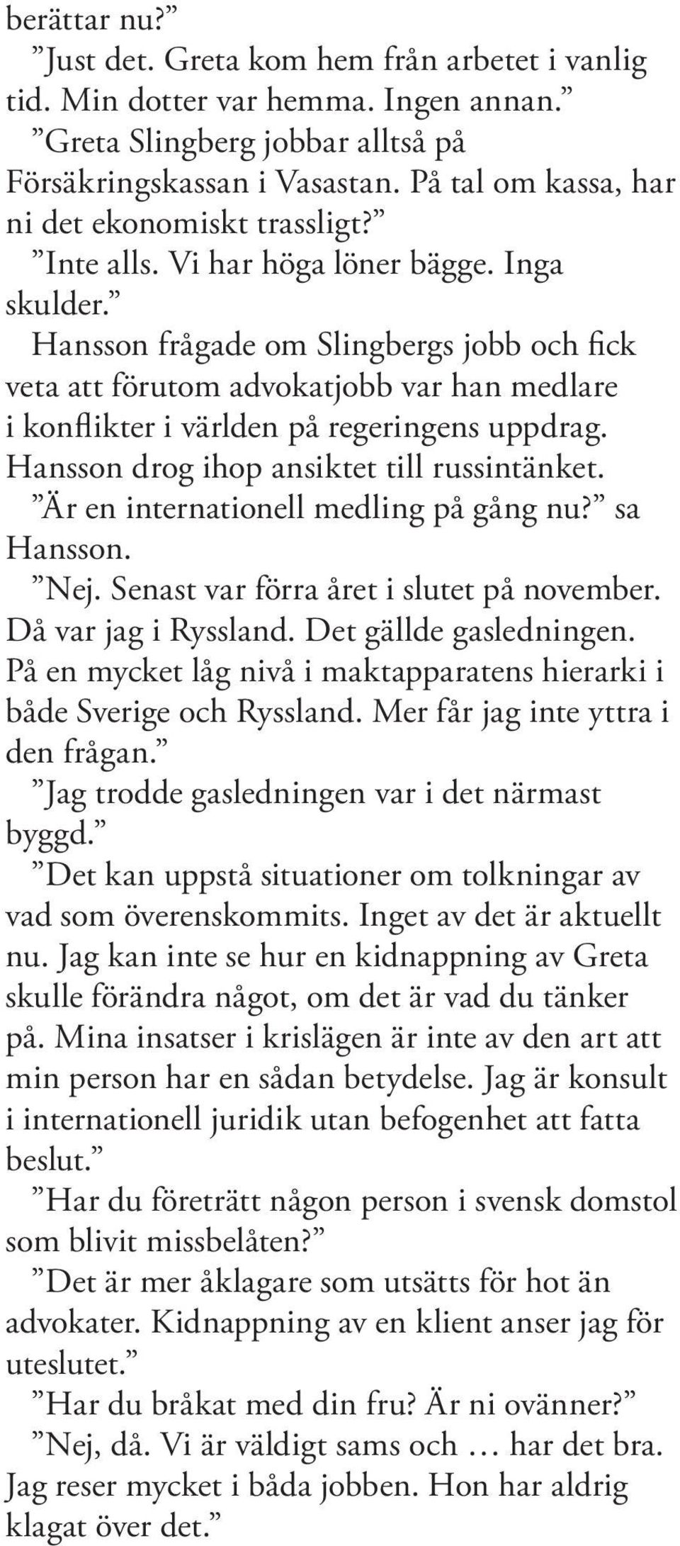 Hansson frågade om Slingbergs jobb och fick veta att förutom advokatjobb var han medlare i konflikter i världen på regeringens uppdrag. Hansson drog ihop ansiktet till russintänket.