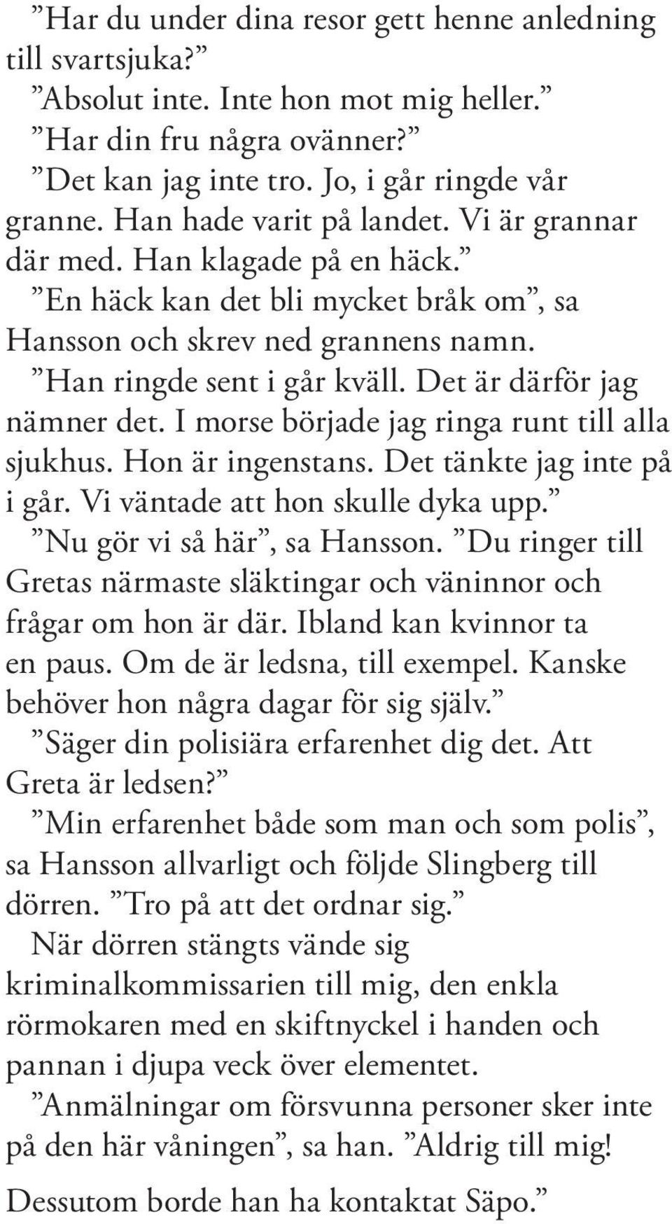 Det är därför jag nämner det. I morse började jag ringa runt till alla sjukhus. Hon är ingenstans. Det tänkte jag inte på i går. Vi väntade att hon skulle dyka upp. Nu gör vi så här, sa Hansson.