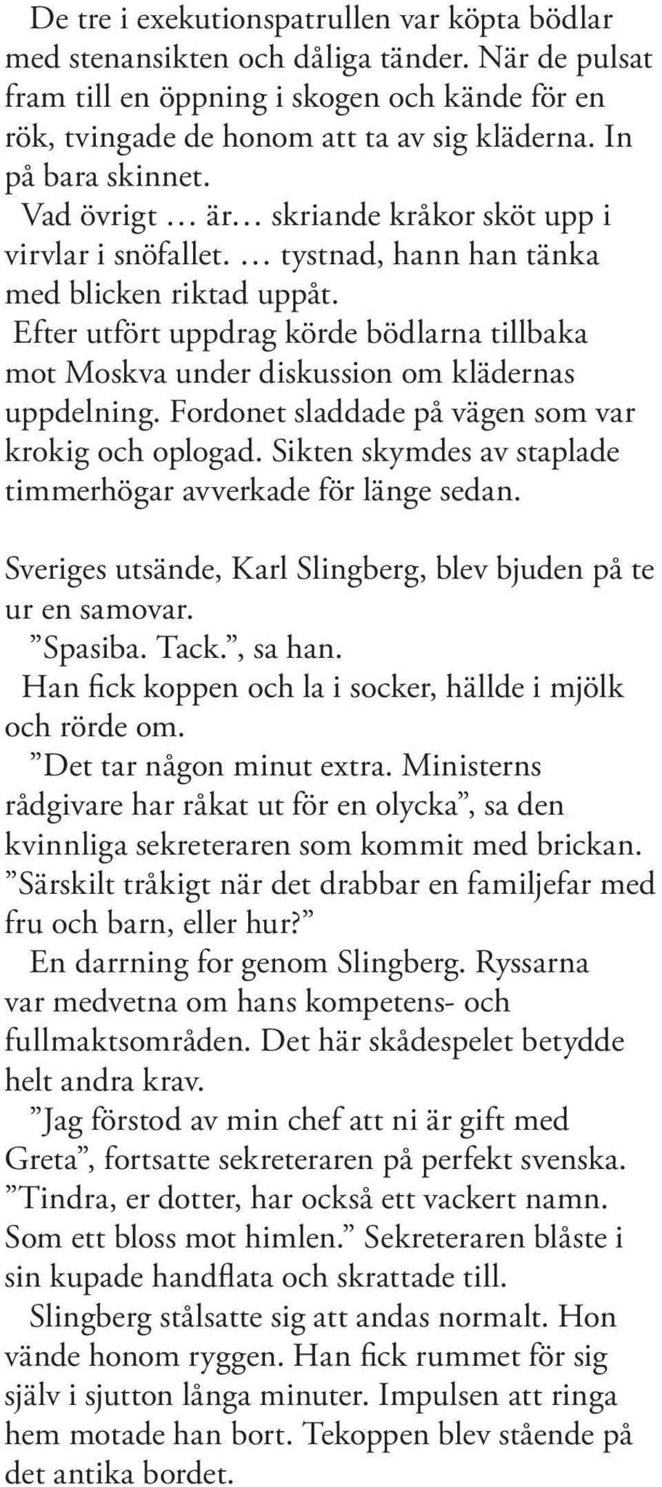 Efter utfört uppdrag körde bödlarna tillbaka mot Moskva under diskussion om klädernas uppdelning. Fordonet sladdade på vägen som var krokig och oplogad.