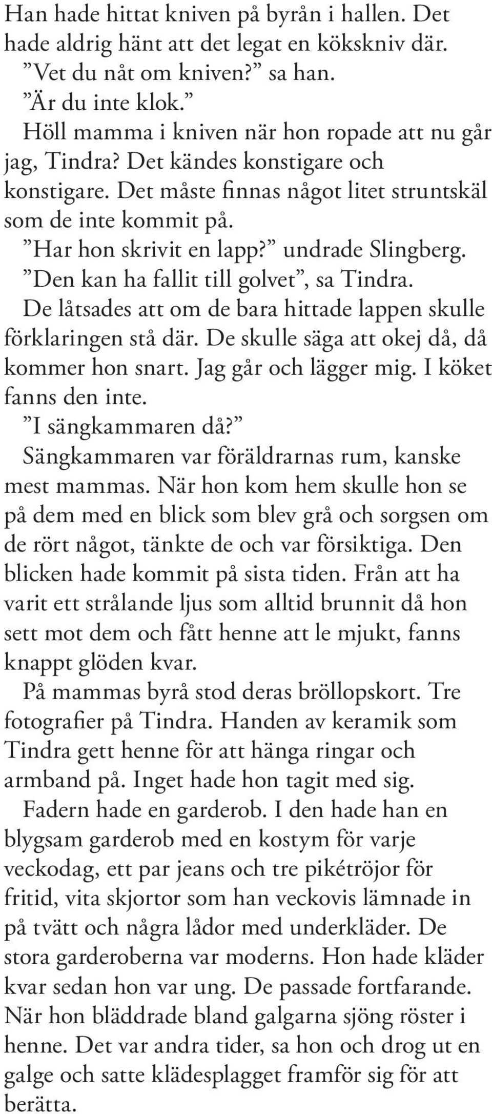 De låtsades att om de bara hittade lappen skulle förklaringen stå där. De skulle säga att okej då, då kommer hon snart. Jag går och lägger mig. I köket fanns den inte. I sängkammaren då?