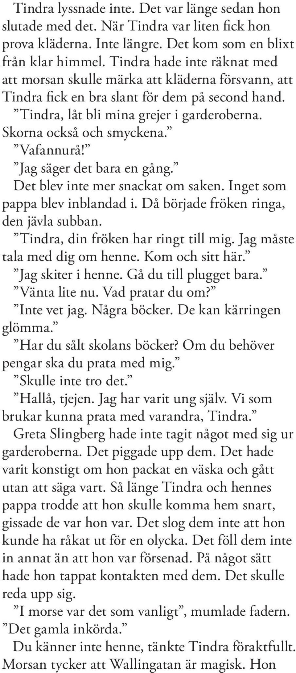 Vafannurå! Jag säger det bara en gång. Det blev inte mer snackat om saken. Inget som pappa blev inblandad i. Då började fröken ringa, den jävla subban. Tindra, din fröken har ringt till mig.